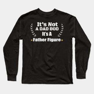 Funny Father Dad Saying - It's Not A Dad Bod It's A Father Figure Gift - Father's Day Gift idea Long Sleeve T-Shirt